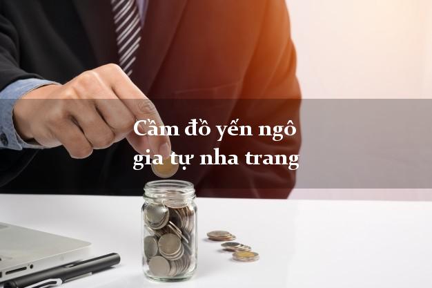 Cầm đồ yến ngô gia tự nha trang