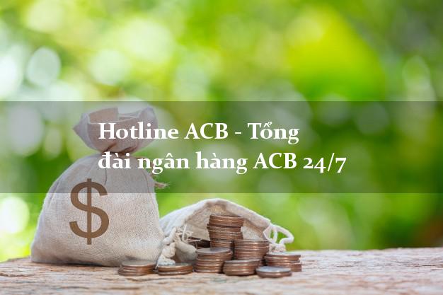Hotline ACB - Tổng đài ngân hàng ACB 24/7 Hotline ACB - Tổng đài ngân hàng ACB 24/7