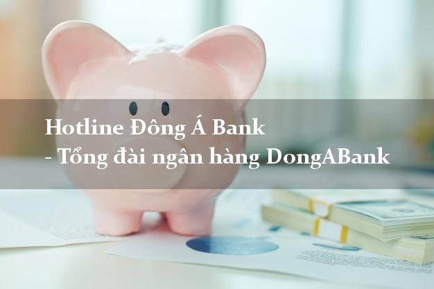Hotline Đông Á Bank - Tổng đài ngân hàng DongABank Hotline Đông Á Bank - Tổng đài ngân hàng DongABank