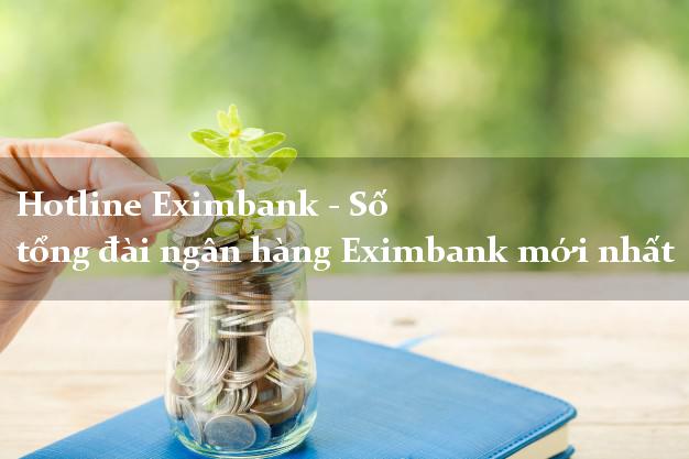 Hotline Eximbank - Số tổng đài ngân hàng Eximbank mới nhất Hotline Eximbank - Số tổng đài ngân hàng Eximbank mới nhất