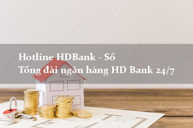 Hotline HDBank - Số Tổng đài ngân hàng HD Bank 24/7 Hotline HDBank - Số Tổng đài ngân hàng HD Bank 24/7