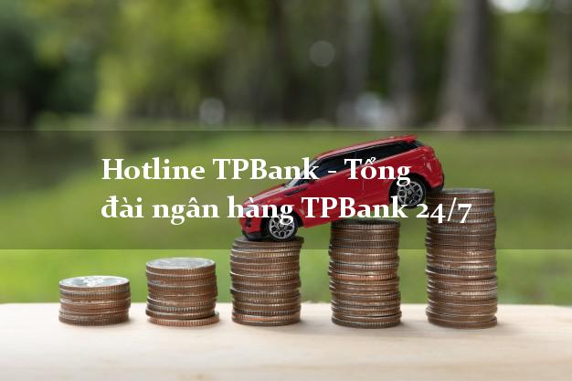 Hotline TPBank - Tổng đài ngân hàng TPBank 24/7 Hotline TPBank - Tổng đài ngân hàng TPBank 24/7
