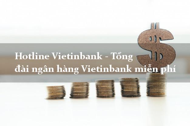 Hotline Vietinbank - Tổng đài ngân hàng Vietinbank miễn phí Hotline Vietinbank - Tổng đài ngân hàng Vietinbank miễn phí