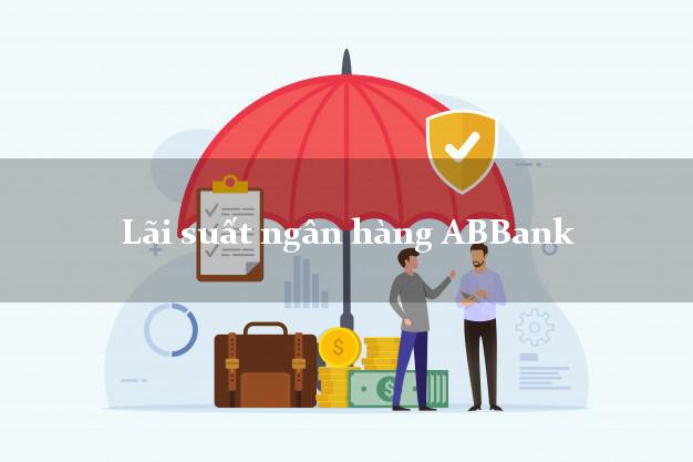 Lãi suất ngân hàng ABBank mới nhất Lãi suất ngân hàng ABBank