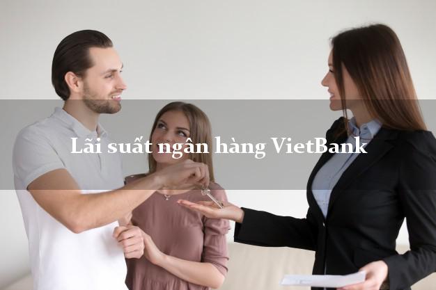 Lãi suất ngân hàng VietBank hôm nay Lãi suất ngân hàng VietBank