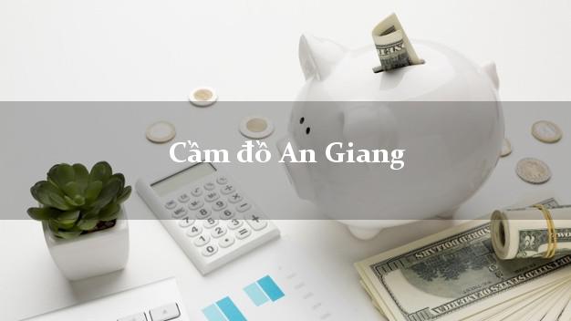 Địa chỉ Cầm đồ An Giang tốt nhất Địa chỉ Cầm đồ An Giang tốt nhất