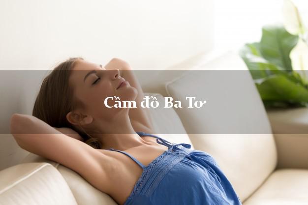 Top 6 Cầm đồ Ba Tơ Quảng Ngãi giá cao Top 6 Cầm đồ Ba Tơ Quảng Ngãi giá cao