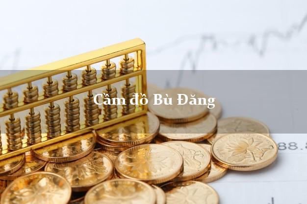 Dịch vụ Cầm đồ Bù Đăng Bình Phước tốt nhất