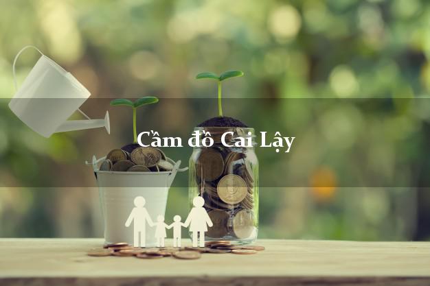 Top 6 Cầm đồ Cai Lậy Tiền Giang uy tín nhất Top 6 Cầm đồ Cai Lậy Tiền Giang uy tín nhất