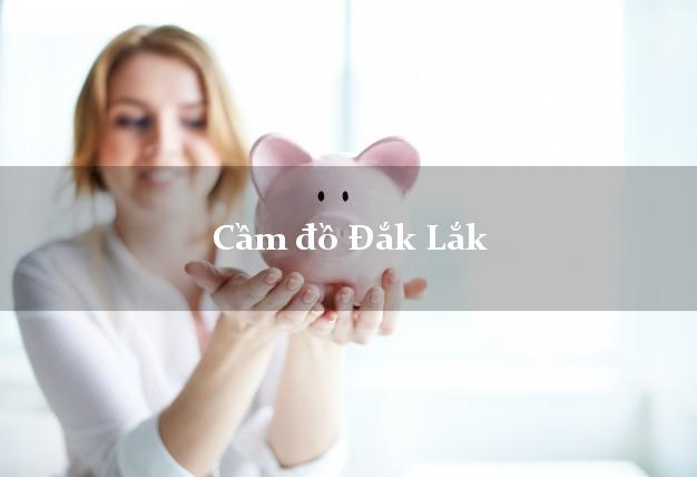 Top 6 Cầm đồ Đắk Lắk nhanh nhất