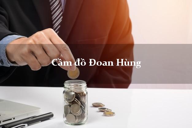 Danh sách Cầm đồ Đoan Hùng Phú Thọ phổ biến nhất