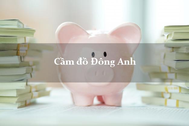 Danh sách Cầm đồ Đông Anh Hà Nội nhanh nhất