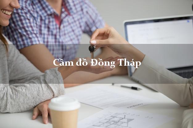 Top 6 Cầm đồ Đồng Tháp uy tín nhất Top 6 Cầm đồ Đồng Tháp uy tín nhất