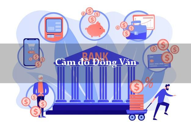Tiệm Cầm đồ Đồng Văn Hà Giang nhanh nhất