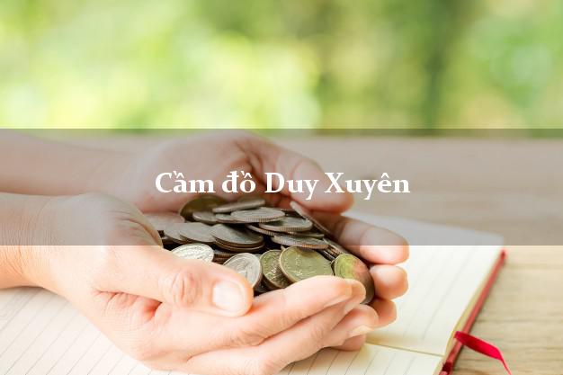 Địa chỉ Cầm đồ Duy Xuyên Quảng Nam nhanh nhất Địa chỉ Cầm đồ Duy Xuyên Quảng Nam nhanh nhất