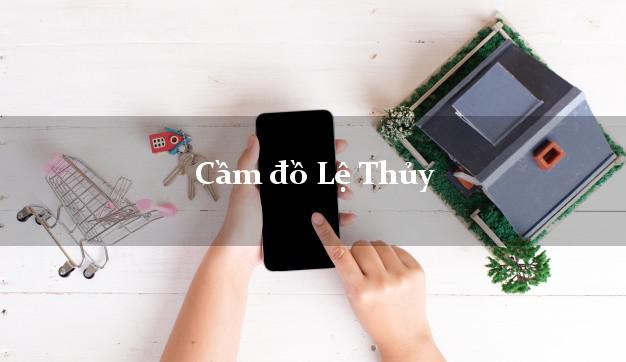 Tiệm Cầm đồ Lệ Thủy Quảng Bình tốt nhất