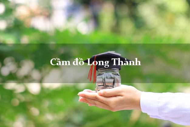 Tiệm Cầm đồ Long Thành Đồng Nai nhanh nhất Tiệm Cầm đồ Long Thành Đồng Nai nhanh nhất