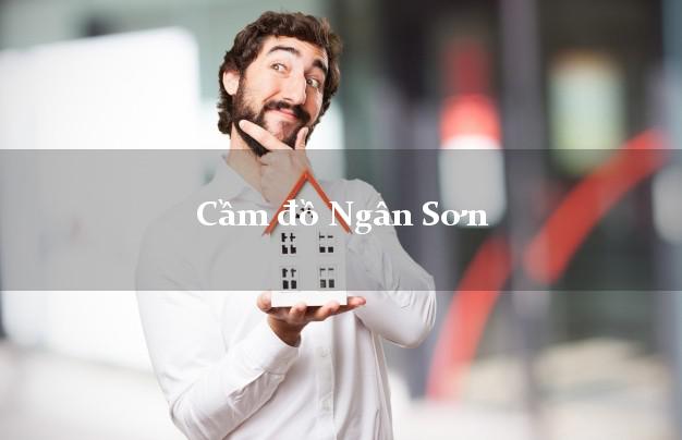 Danh sách Cầm đồ Ngân Sơn Bắc Kạn nhanh nhất Danh sách Cầm đồ Ngân Sơn Bắc Kạn nhanh nhất