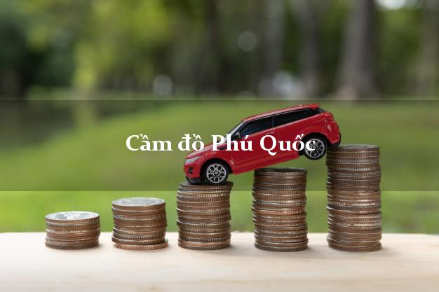 Địa chỉ Cầm đồ Phú Quốc Kiên Giang tốt nhất