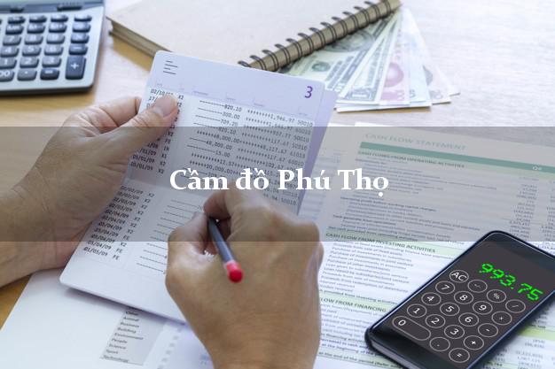 Địa chỉ Cầm đồ Phú Thọ uy tín nhất Địa chỉ Cầm đồ Phú Thọ uy tín nhất