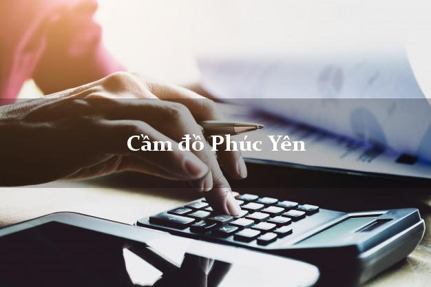 Dịch vụ Cầm đồ Phúc Yên Vĩnh Phúc phổ biến nhất