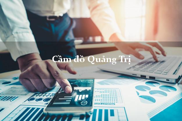 Dịch vụ Cầm đồ Quảng Trị nhanh nhất Dịch vụ Cầm đồ Quảng Trị nhanh nhất