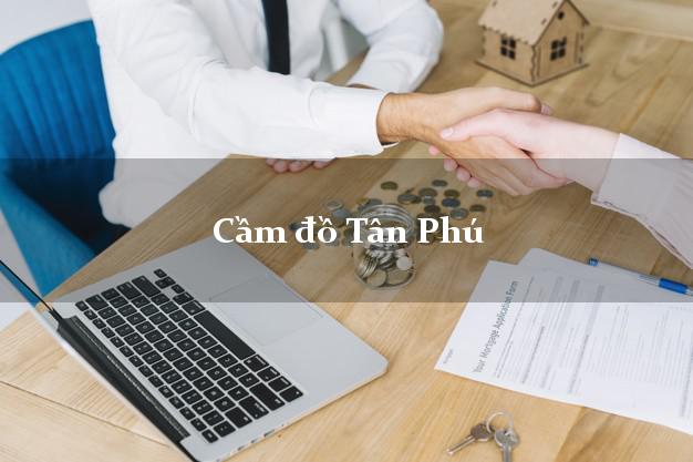 Địa chỉ Cầm đồ Tân Phú Đồng Nai giá cao