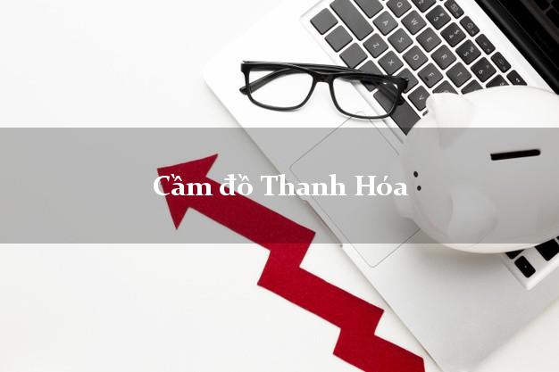 Danh sách Cầm đồ Thanh Hóa phổ biến nhất Danh sách Cầm đồ Thanh Hóa phổ biến nhất