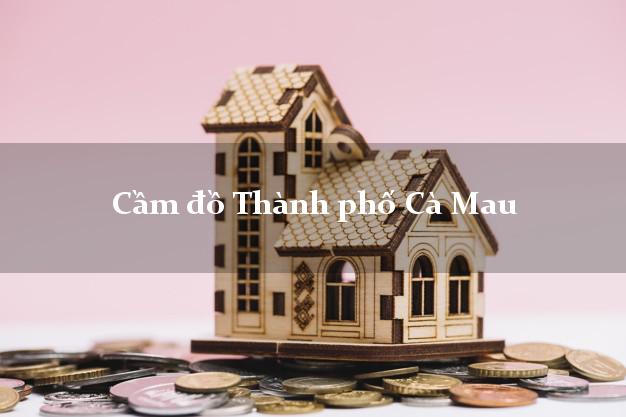 Cửa hàng Cầm đồ Thành phố Cà Mau giá cao Cửa hàng Cầm đồ Thành phố Cà Mau giá cao