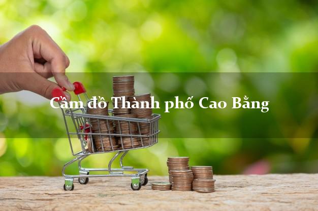 Top 6 Cầm đồ Thành phố Cao Bằng tốt nhất Top 6 Cầm đồ Thành phố Cao Bằng tốt nhất