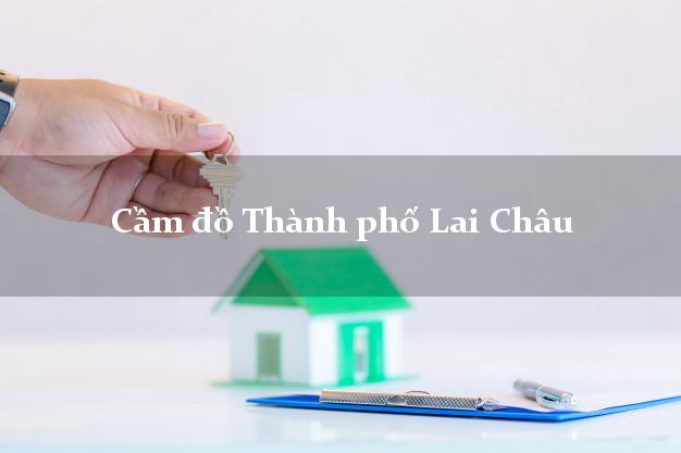 Danh sách Cầm đồ Thành phố Lai Châu tốt nhất Danh sách Cầm đồ Thành phố Lai Châu tốt nhất