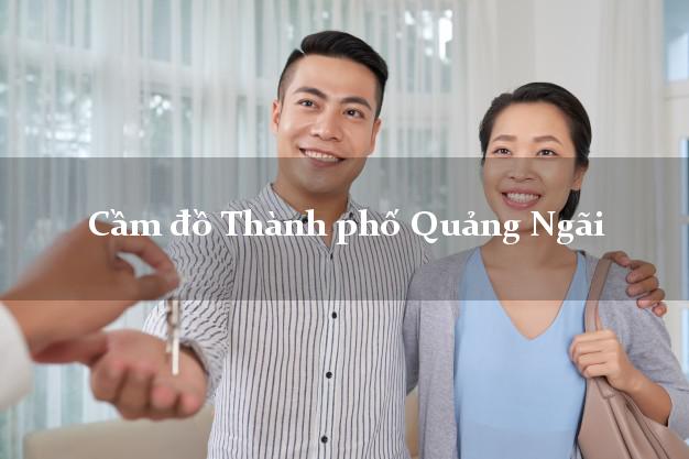 Địa chỉ Cầm đồ Thành phố Quảng Ngãi tốt nhất