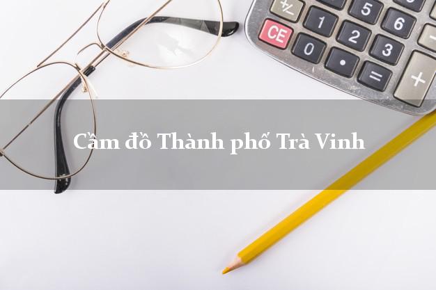 Top 9 Cầm đồ Thành phố Trà Vinh uy tín nhất Top 9 Cầm đồ Thành phố Trà Vinh uy tín nhất