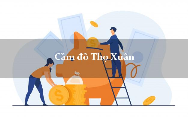 Địa chỉ Cầm đồ Thọ Xuân Thanh Hóa giá cao Địa chỉ Cầm đồ Thọ Xuân Thanh Hóa giá cao