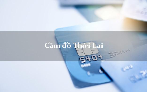 Tiệm Cầm đồ Thới Lai Cần Thơ tốt nhất