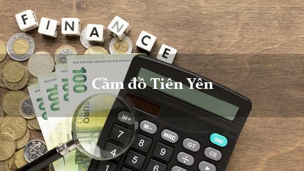 Địa chỉ Cầm đồ Tiên Yên Quảng Ninh phổ biến nhất
