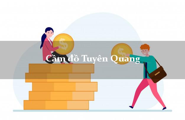 Top 5 Cầm đồ Tuyên Quang uy tín nhất Top 5 Cầm đồ Tuyên Quang uy tín nhất