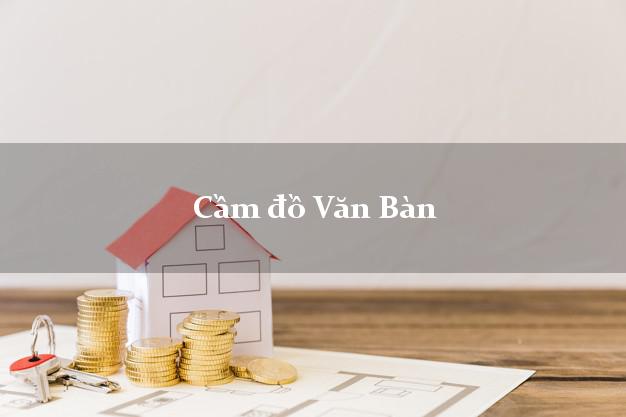 Top 6 Cầm đồ Văn Bàn Lào Cai nhanh nhất Top 6 Cầm đồ Văn Bàn Lào Cai nhanh nhất